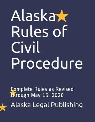 Libro Alaska Rules Of Civil Procedure : Complete Rules As...