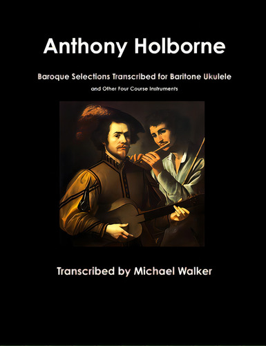 Anthony Holborne: Baroque Selections Transcribed For Baritone Ukulele And Other Four Course Instr..., De Walker, Michael. Editorial Lulu Pr, Tapa Blanda En Inglés