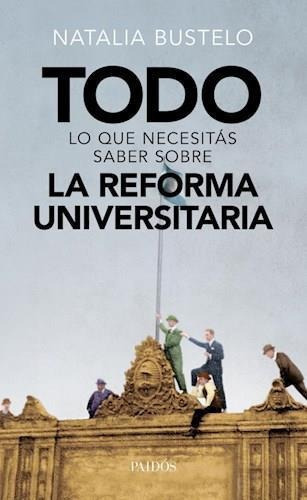 Todo Lo Que Necesitas Saber Sobre La Reforma Universitaria - Natalia Bustelo.