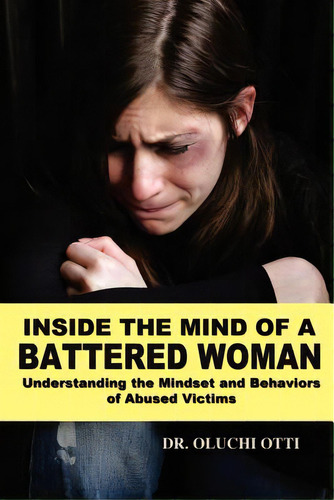 Inside The Mind Of A Battered Woman: Understanding The Mindset And Behaviors Of Abused Victims, De Otti, Oluchi., Vol. 1. Editorial Outskirts Pr, Tapa Blanda En Inglés