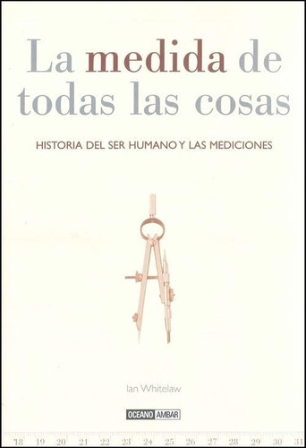 La Medida De Todas Las Cosas - Historia Del Ser Humano Y