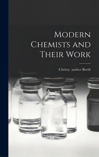 Modern Chemists And Their Work, De Borth, Christy Author. Editorial Hassell Street Pr, Tapa Dura En Inglés