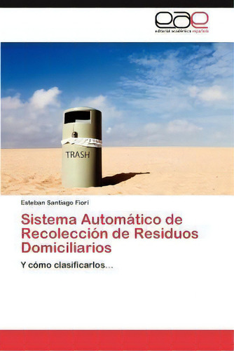 Sistema Automatico De Recoleccion De Residuos Domiciliarios, De Esteban Santiago Fiori. Eae Editorial Academia Espanola, Tapa Blanda En Español