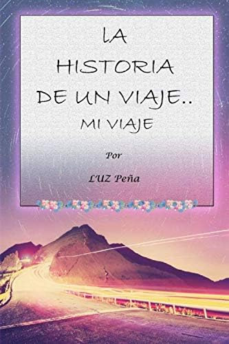 Libro: La Historia De Un Viaje... Mi Viaje (relato De Un Ser