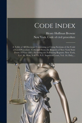 Code Index: A Table Of All Decisions Construing Or Citing Sections Of The Code Of Civil Procedure..., De Browne, Henry Huffman. Editorial Legare Street Pr, Tapa Blanda En Inglés