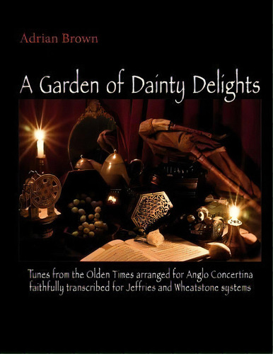 A Garden Of Dainty Delights : Tunes From The Olden Times Arranged For Anglo Concertina Faithfully..., De Adrian Brown. Editorial Rollston Press, Tapa Blanda En Inglés