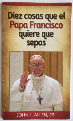 Diez Cosas Que El Papa Francisco Quiere Sepas Allen Jr Libro