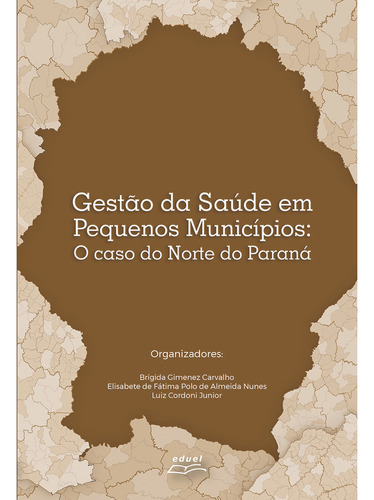 Gestão Da Saúde Em Pequenos Municípios: O Caso..., De Grupo De Docentes E Pós-graduandos Do Programa De Pós-graduação Em Saúde Coletiva Da Universidade Estadual De Londrina., Edição 1 Em Português