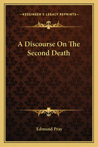 A Discourse On The Second Death, De Pray, Edmund. Editorial Kessinger Pub Llc, Tapa Blanda En Inglés