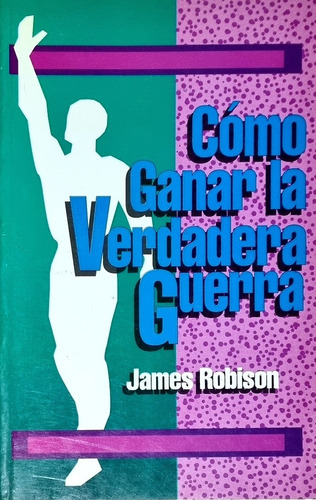 Cómo Ganar La Verdadera Guerra James Robison 