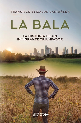 LA BALA: La historia de un inmigrante triunfador, de Francisco Elizalde Castañeda. Editorial Universo de Letras, tapa blanda, edición 1era edición en español, 2021