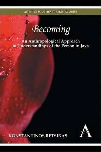 Becoming - An Anthropological Approach To Understandings Of The Person In Java, De Konstantinos Retsikas. Editorial Anthem Press, Tapa Blanda En Inglés