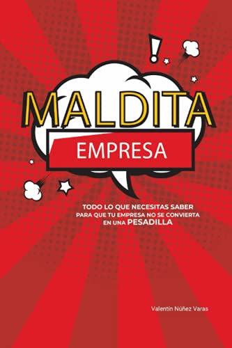 Maldita Empresa: Todo Lo Que Necesitas Saber Para Que Tu Emp