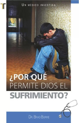 Por Qué Permite Dios El Sufrimiento?, De Dr. Brad Burke. Editorial Patmos En Español