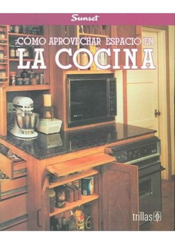 Como Aprovechar Espacio En La Cocina, De Sunset, Trillas., Vol. 1. Editorial Trillas, Tapa Blanda En Español, 1995