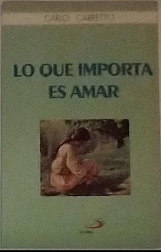 Libro Lo Que Importa Es Amar Carlo Carreto Edit. San Pablo (Usado)