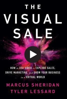 The Visual Sale : How To Use Video To Explode Sales, Driv...