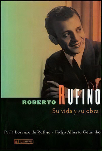 Roberto Rufino Su Vida Y Su Obra, De Perla Lorenzo De Rufi 