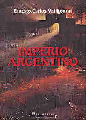 Imperio Argentino, De Vallhonrat  Ernesto Carlos. N/a, Vol. Volumen Unico. Editorial Grupo Editor Latinoamericano, Tapa Blanda, Edición 1 En Español, 2003