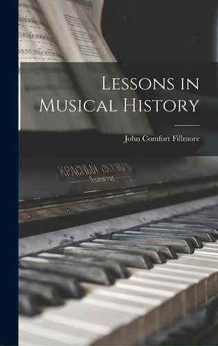 Lessons In Musical History, De Fillmore, John Comfort 1843-1898. Editorial Legare Street Pr, Tapa Dura En Inglés