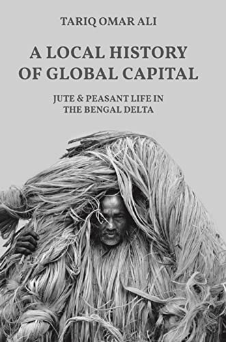 A Local History Of Global Capital: Jute And Peasant Life In The Bengal Delta (histories Of Economic Life, 5), De Ali, Tariq Omar. Editorial Princeton University Press, Tapa Blanda En Inglés