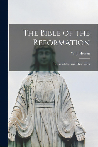 The Bible Of The Reformation: Its Translators And Their Work, De Heaton, W. J. (william James) B. 1845. Editorial Legare Street Pr, Tapa Blanda En Inglés