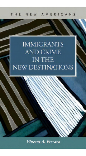 Immigrants And Crime In The New Destinations, De Vincent A Ferraro. Editorial Lfb Scholarly Publishing, Tapa Dura En Inglés