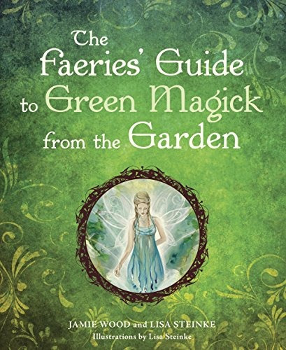 The Faeries Guide To Green Magick From The Garden