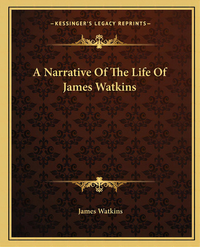 A Narrative Of The Life Of James Watkins, De Watkins, James. Editorial Kessinger Pub Llc, Tapa Blanda En Inglés