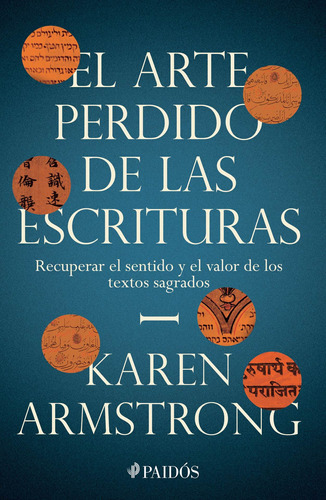 El arte perdido de las Escrituras: Recuperar el sentido y el valor de los textos sagrados, de Armstrong, Karen. Serie Contextos Editorial Paidos México, tapa blanda en español, 2021