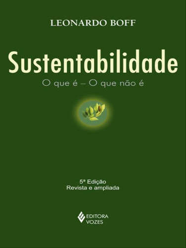 Sustentabilidade: O que é - O que não é, de Boff, Leonardo. Editora VOZES, capa mole, edição 5ª edição - 2016 em português