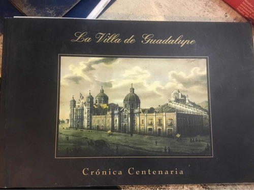 La Villa De Guadalupe Cronica Centenaria Horacio Senties