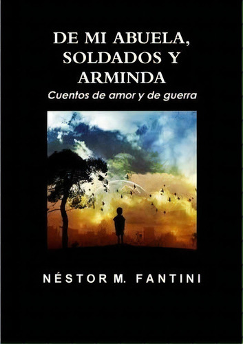 De Mi Abuela, Soldados Y Arminda: Cuentos De Amor Y De Guerra, De Nestor Fantini. Editorial Lulu Com, Tapa Blanda En Español