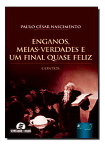 Enganos, Meias-verdades E Um Final Quase Feliz - Contos, De Paulo  César Nascimento. Editora Jurua, Capa Dura Em Português