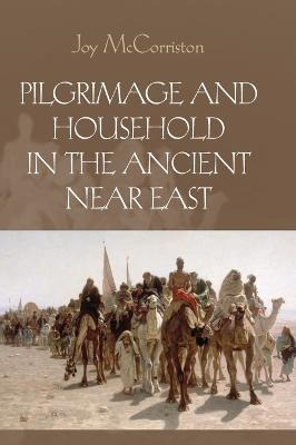 Pilgrimage And Household In The Ancient Near East - Joy M...