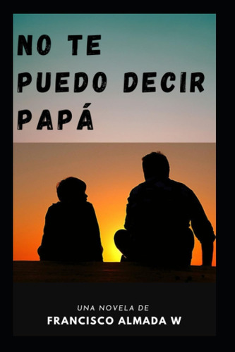 Libro:  No Te Puedo Decir Papá (spanish Edition)