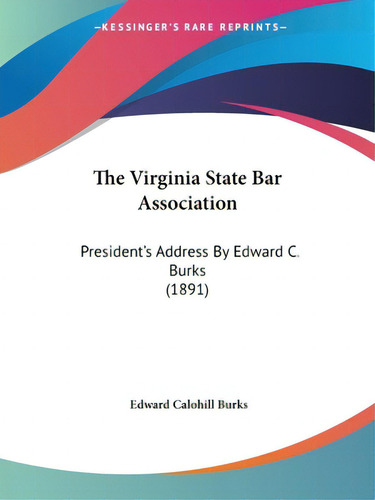 The Virginia State Bar Association: President's Address By Edward C. Burks (1891), De Burks, Edward Calohill., Vol. 1. Editorial Kessinger Pub Llc, Tapa Blanda En Inglés