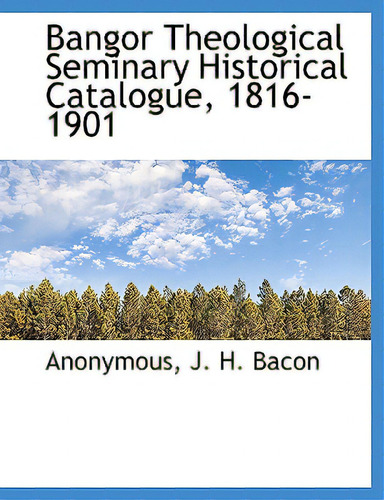 Bangor Theological Seminary Historical Catalogue, 1816-1901, De Anonymous. Editorial Bibliobazaar, Tapa Blanda En Inglés