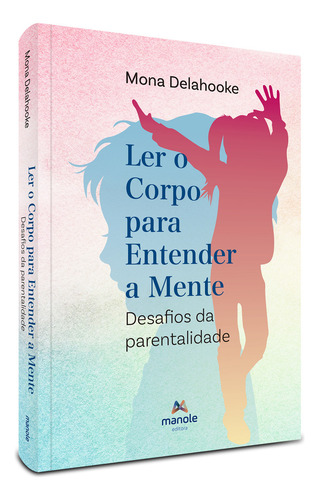 Ler O Corpo Para Entender A Mente: Desafios da parentalidade, de DELAHOOKE, MONA. Editorial Editora Manole Saúde, capa mole, edição 1 em português, 2023