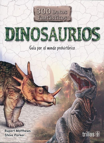 Dinosaurios: 300 Datos Fantásticos Guía Por El Mundo Prehistórico, De Matthews, Rupert. Editorial Trillas, Tapa Blanda, Edición 1a En Español, 2019