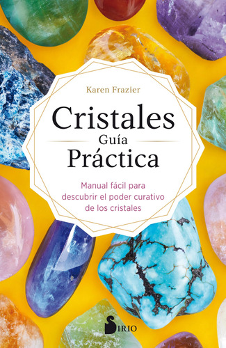 Cristales guia practica: Manual fácil para descubrir el poder curativo de los cristales, de Frazier, Karen. Editorial Sirio, tapa blanda en español, 2021
