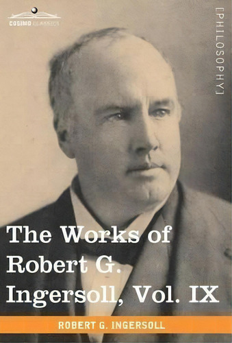 The Works Of Robert G. Ingersoll, Vol. Ix (in 12 Volumes), De Colonel Robert Green Ingersoll. Editorial Cosimo Classics, Tapa Dura En Inglés