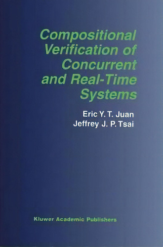 Compositional Verification Of Concurrent And Real-time Systems, De Eric Y.t. Juan. Editorial Springer-verlag New York Inc., Tapa Dura En Inglés