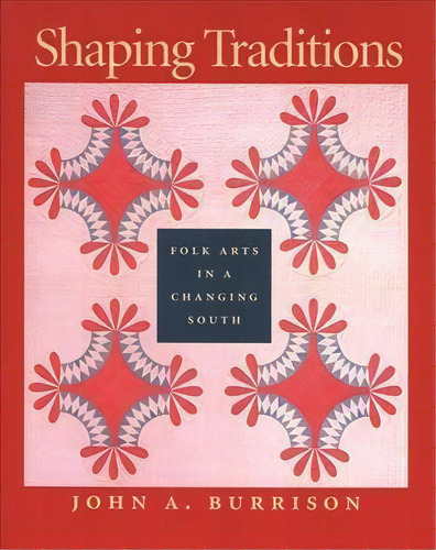 Shaping Traditions : Folk Arts In A Changing South, De John A. Burrison. Editorial University Of Georgia Press, Tapa Blanda En Inglés