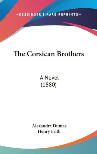 The Corsican Brothers: A Novel (1880), De Dumas, Alexandre. Editorial Kessinger Pub Llc, Tapa Dura En Inglés