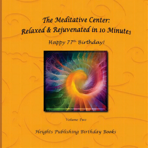 Happy 77th Birthday! Relaxed & Rejuvenated In 10 Minutes Volume Two: Exceptionally Beautiful Birt..., De The Meditative Center. Editorial Createspace, Tapa Blanda En Inglés