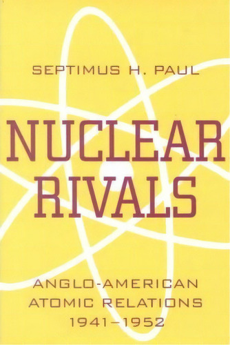 Nuclear Rivals : Anglo-american Atomic Relations, 1941-1952, De Septimus H. Paul. Editorial Ohio State University Press En Inglés