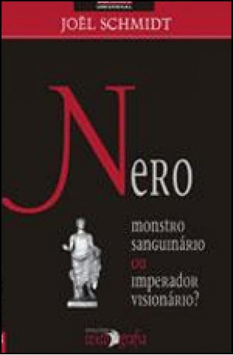 Nero - Monstro Sanguinario Ou Imperador Visionario?, De Schmidt, Joel. Editora Texto & Grafia, Capa Mole, Edição 1ª Edição - 2011