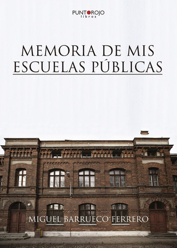 Memoria De Mis Escuelas Públicas, De Barrueco Ferrero , Miguel.., Vol. 1.0. Editorial Punto Rojo Libros S.l., Tapa Blanda, Edición 1.0 En Español, 2032