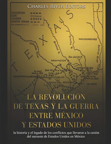 La Revolución De Texas Y La Guerra Entre México Y Esta, De Charles River Editors. Editorial Independently Published, Tapa Blanda En Español